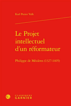 Le projet intellectuel d'un réformateur : Philippe de Mézières (1327-1405)