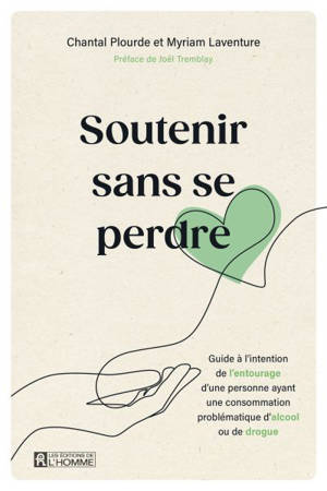 Soutenir sans se perdre : Guide à l’intention de l’entourage d’une personne ayant une consommation problématique d’alcool ou de drogue