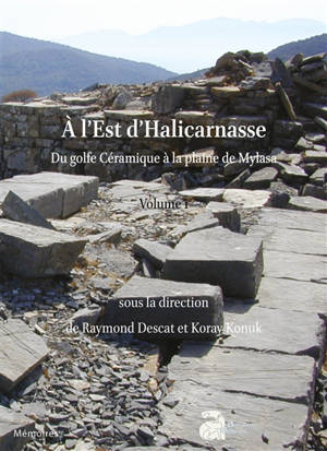 A l'est d'Halicarnasse : du golfe Céramique à la plaine de Mylasa. Vol. 1. Les sites, géographie et histoire