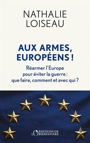 Aux armes, Européens ! : réarmer l'Europe pour éviter la guerre : que faire, comment et avec qui ?