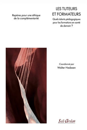 Les tuteurs et formateurs : quels talents pédagogiques pour les formations en santé de demain ? : repères pour une éthique de la complémentarité