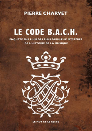 Le code Bach : enquête sur l'un des plus fabuleux mystères de l'histoire de la musique