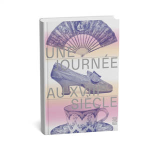 Une journée au XVIIIe siècle : chronique d'un hôtel particulier