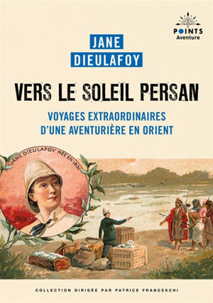Vers le soleil persan : voyages extraordinaires d'une aventurière en Orient