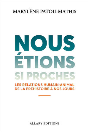 Nous étions si proches : les relations humain-animal de la préhistoire à nos jours