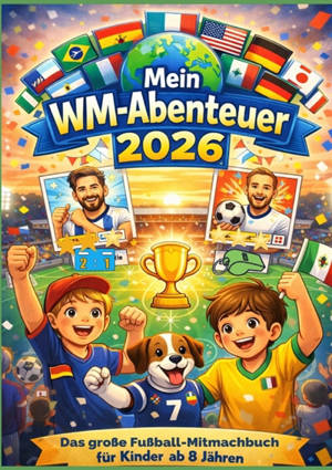 Mein WM-Abenteuer 2026 : Das große Fußball-Mitmachbuch für Kinder ab 8 Jahren : Mit Spielplänen zum Ausfüllen, kniffligen Rätseln, coolen Fakten & echten Star-Momenten -...