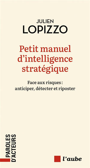 Petit manuel d'intelligence stratégique : face aux risques : anticiper, détecter et riposter