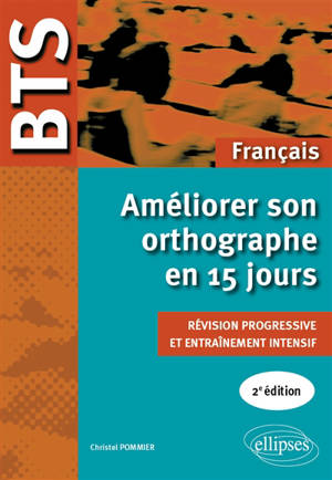 Améliorer son orthographe en 15 jours : révision progressive et entraînement intensif : BTS français