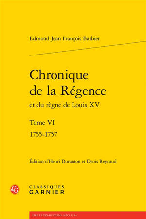 Chronique de la Régence et du règne de Louis XV. Vol. 6. 1755-1757