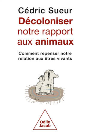 Décoloniser notre rapport aux animaux : comment repenser notre relation aux êtres vivants