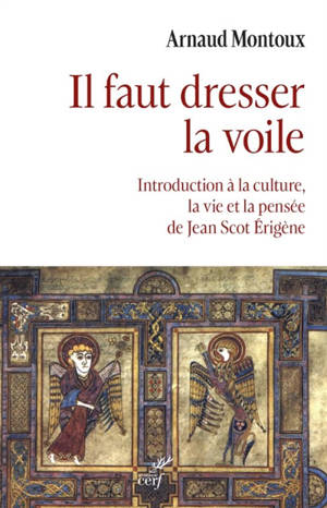 Il faut dresser la voile : introduction à la culture, la vie et la pensée de Jean Scot Erigène