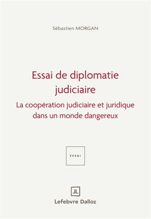 Essai de diplomatie judiciaire : la coopération judiciaire et juridique dans un monde dangereux