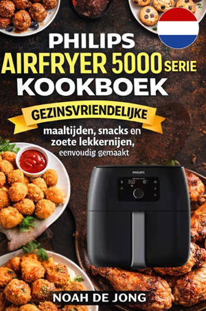 Philips Airfryer 5000 Serie XXL Kookboek : Gezinsvriendelijke maaltijden, snacks en zoete lekkernijen, eenvoudig gemaakt