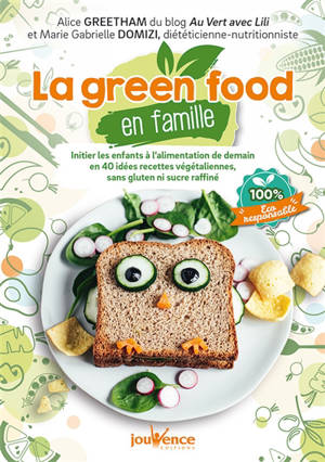 La green food en famille : initier les enfants à l'alimentation de demain en 40 idées recettes végétaliennes sans gluten ni sucre raffiné