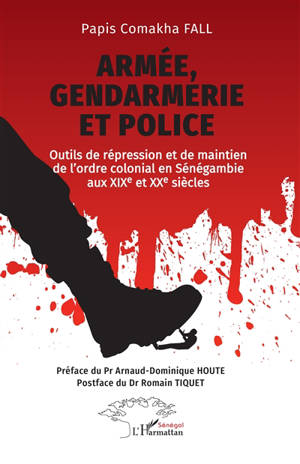 Armée, gendarmerie, police : outils de répression et de maintien de l'ordre colonial en Sénégambie aux XIXe et XXe siècles