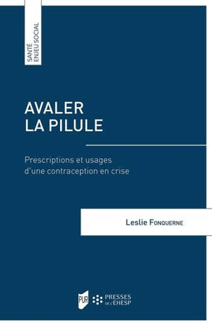 Avaler la pilule : prescriptions et usages d'une contraception en crise