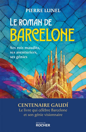 Le roman de Barcelone : ses rois maudits, ses aventuriers, ses génies