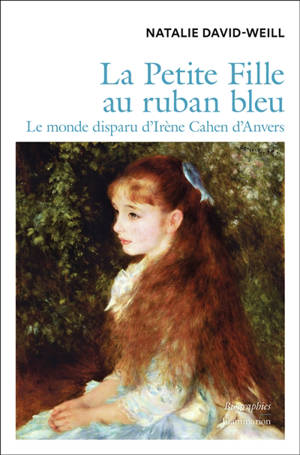 La petite fille au ruban bleu : le monde disparu d'Irène Cahen d'Anvers