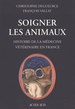 Soigner les animaux : histoire de la médecine vétérinaire en France