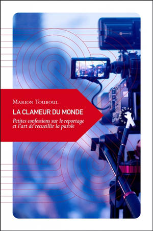 La clameur du monde : petites confessions sur le reportage et l'art de recueillir la parole