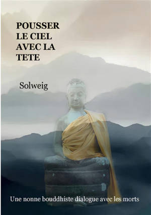 Pousser le ciel avec la tête : Une nonne bouddhiste dialogue avec les morts