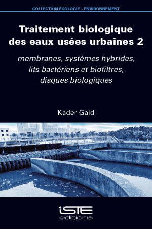 Traitement biologique des eaux usées urbaines. Vol. 2. Membranes, systèmes hybrides, lits bactériens et biofiltres, disques biologiques