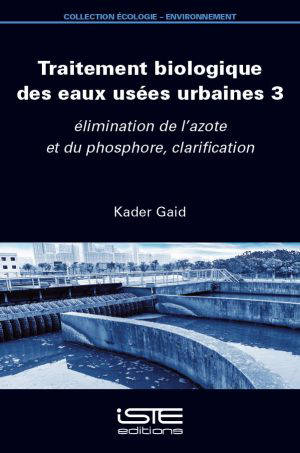 Traitement biologique des eaux usées urbaines. Vol. 3. Elimination de l'azote et du phosphore, clarification