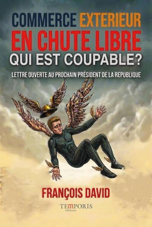 Commerce extérieur en chute libre, qui est coupable ? : lettre ouverte au prochain président de la République