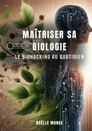 Maîtriser sa biologie : Le Biohacking au quotidien