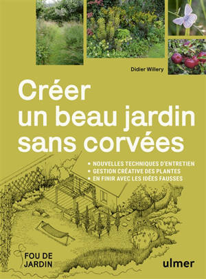 Créer un beau jardin sans corvées : nouvelles techniques d'entretien, gestion créative des plantes : en finir avec les idées fausses