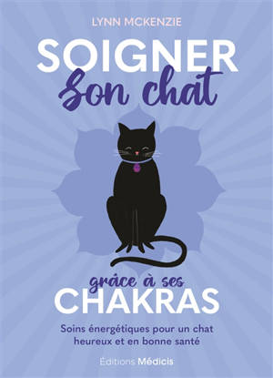 Soigner son chat grâce à ses chakras : soins énergétiques pour un chat heureux et en bonne santé
