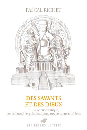 Des savants et des dieux. Vol. 2. La science antique, des philosophes présocratiques aux penseurs chrétiens
