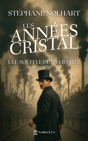 Les années cristal. Vol. 1. Le souffle de la liberté : 1836-1858