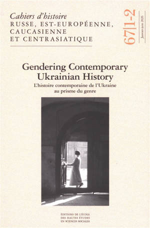 Cahiers d'histoire russe, est-européenne, caucasienne et centrasiatique, n° 67-1-2. Gendering contemporary Ukrainian history. L'histoire contemporaine de l'Ukraine au prisme du genre