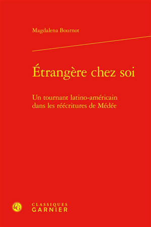 Etrangère chez soi : un tournant latino-américain dans les réécritures de Médée