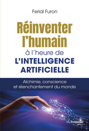Réinventer l'humain à l'heure de l'intelligence artificielle : alchimie, conscience et réenchantement du monde