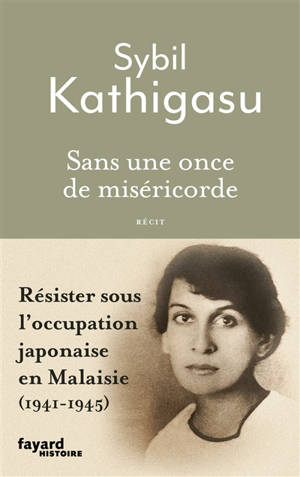 Sans une once de miséricorde : résister sous l'occupation japonaise en Malaisie (1941-1945) : récit
