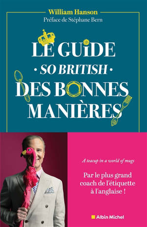 Le guide so british des bonnes manières : le mode d'emploi du savoir-vivre à l'anglaise