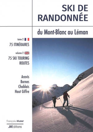 Ski de randonnée. Vol. 2. Ski de randonnée du Mont-Blanc au Léman : 75 itinéraires : Aravis, Bornes, Chablais, Haut Giffre. Ski touring fom Mont Blanc to Léman : 75 ski touring routes : Aravis, Bornes, Chablais, Haut Giffre. Ski touring. Vol. 2. Ski 