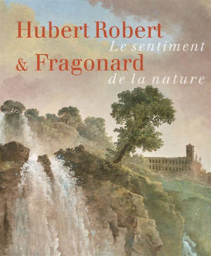 Hubert Robert & Fragonard : le sentiment de la nature