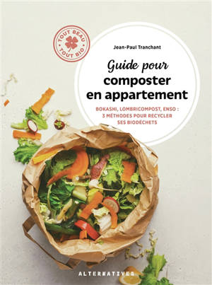Guide du compostage urbain : bokashi, lombricomposte, enso : 3 méthodes pour recycler ses biodéchets