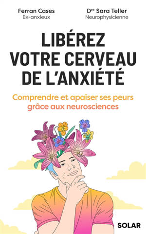 Libérez votre cerveau de l'anxiété : comprendre et apaiser ses peurs grâce aux neurosciences