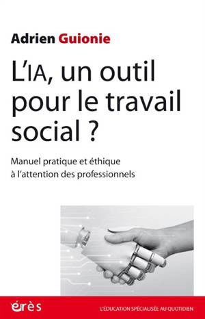 L'IA, un outil pour le travail social ? : manuel pratique et éthique à l'attention des professionnels