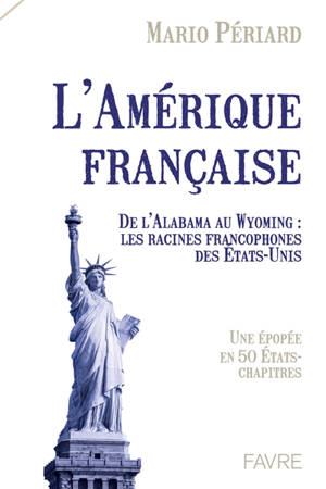 L'Amérique française : de l'Alabama au Wyoming : les racines francophones des Etats-Unis