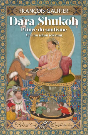 Dara Shukoh : prince du soufisme : vers un islam tolérant