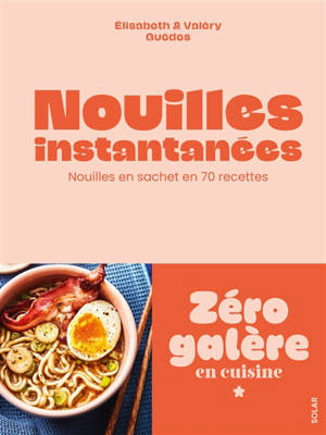 Nouilles instantanées : le pouvoir des nouilles en sachet en 70 recettes