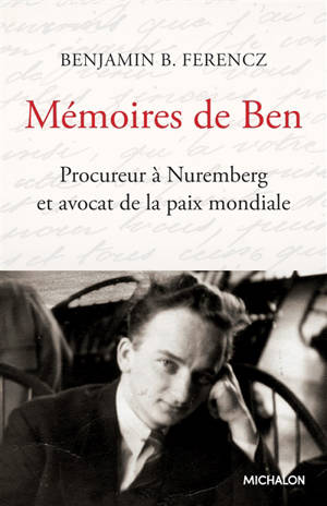 Mémoires de Ben : procureur à Nuremberg et avocat de la paix mondiale : document