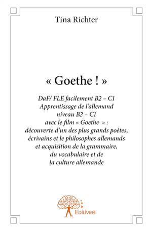« goethe : » : DaF/ FLE facilement B2 – C1 Apprentissage de l’allemand niveau B2 – C1 avec le film « Goethe ! » : découverte d’un des plus grands poètes, écrivains et le philosophes allemands et acquisition de la grammaire, du vocabulaire et de la cu