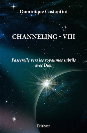 Channeling : Tome 8 : Passerelle vers les royaumes subtils avec Dieu