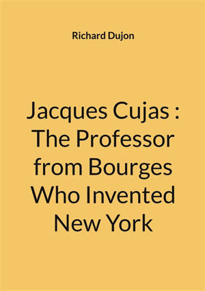 Jacques Cujas : The Professor from Bourges Who Invented New York